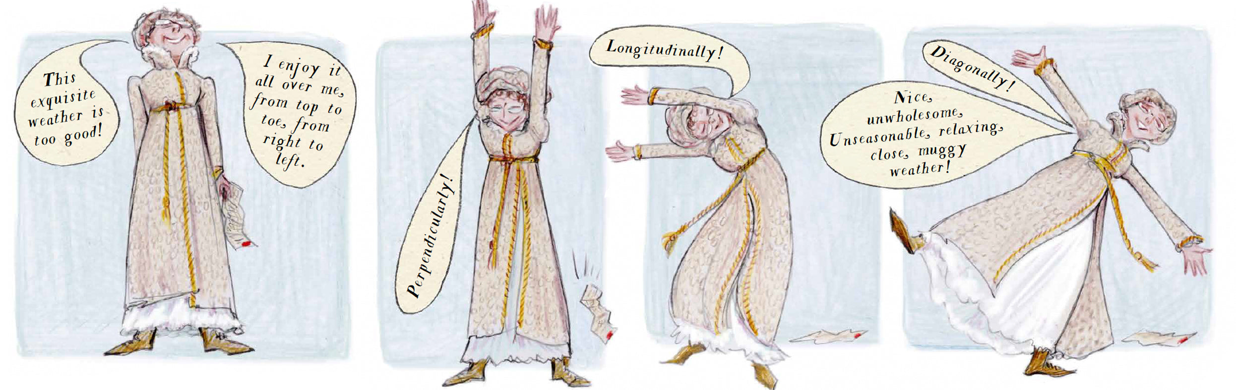 Jane Austen saying This exquisite weather is too good. I enjoy it all over me, from top to toe, from right to left. Perpendicularly! Longitudinally! Diagonally!